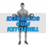 Exercícios com Kettlebell: Veja os 10 Melhores Movimentos! Exercícios com Ketlebell