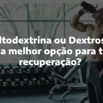Maltodextrina ou Dextrose? Qual é melhor segundo seu objetivo Maltodextrina ou dextrose